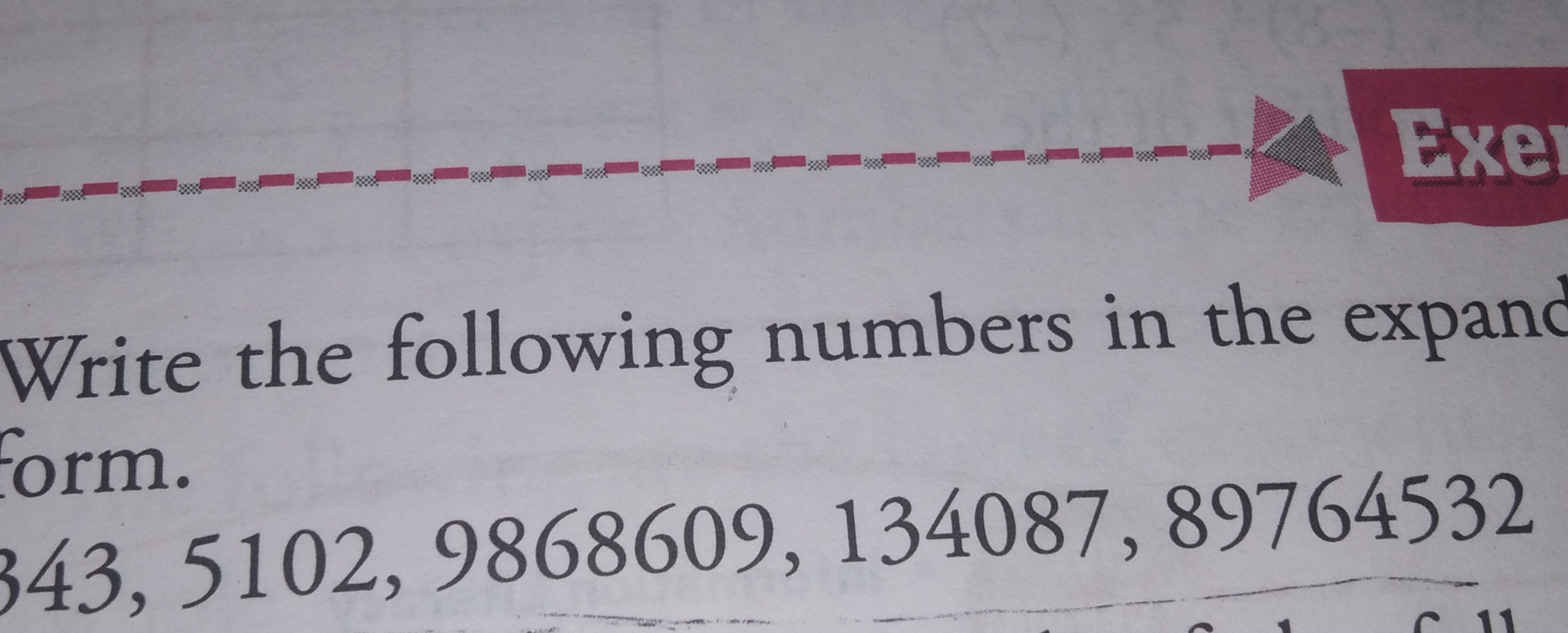 Write the following numbers in the expanc orm.
343,5102,9868609,134087