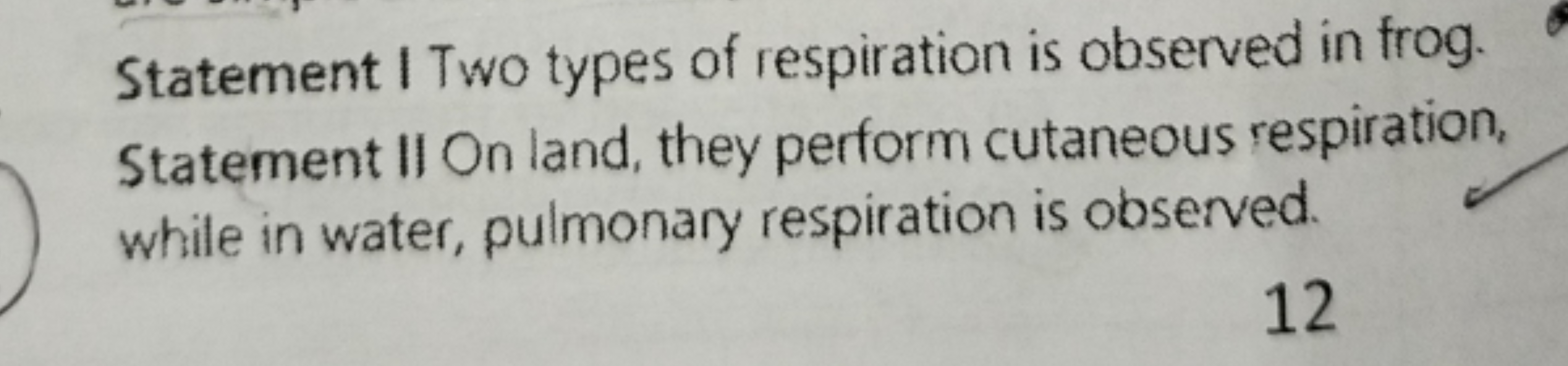 Statement | Two types of respiration is observed in frog.
Statement II