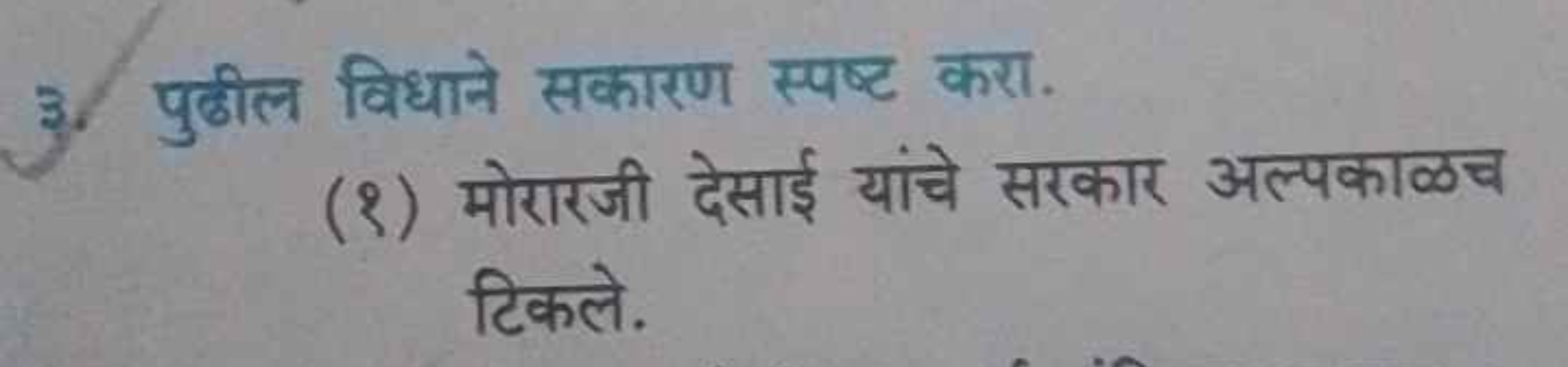 3. पुठील विधाने सकारण स्पष्ट करा.
(१) मोरारजी देसाई यांचे सरकार अल्पका