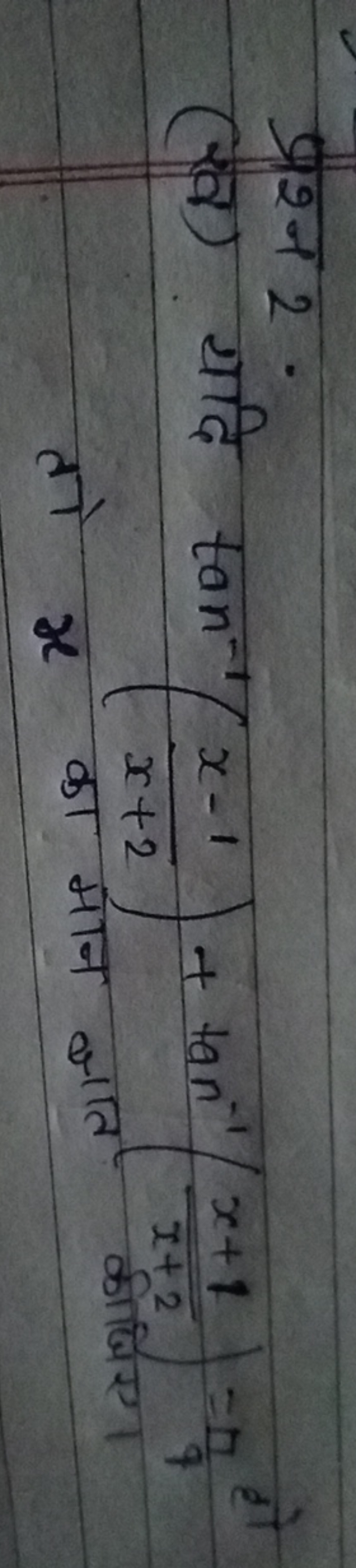 प्रश्न 2 .
(खव) यदि tan−1(x+2x−1​)+tan−1(x+2x+1​)=97​ हो
तो x का मान ज