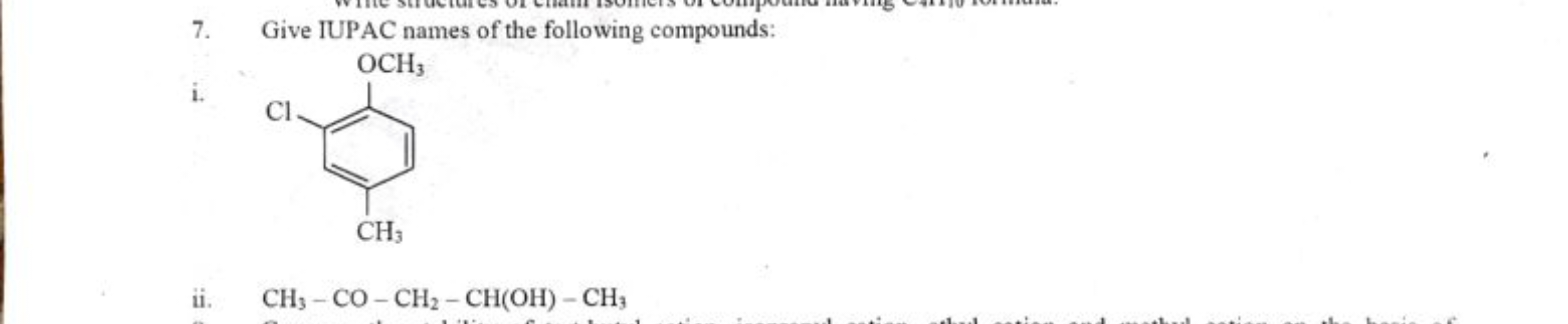 7. Give IUPAC names of the following compounds:
i.
COc1ccc(C)cc1Cl
ii.