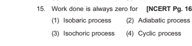 15. Work done is always zero for
[NCERT Pg. 16
(1) Isobaric process
(2