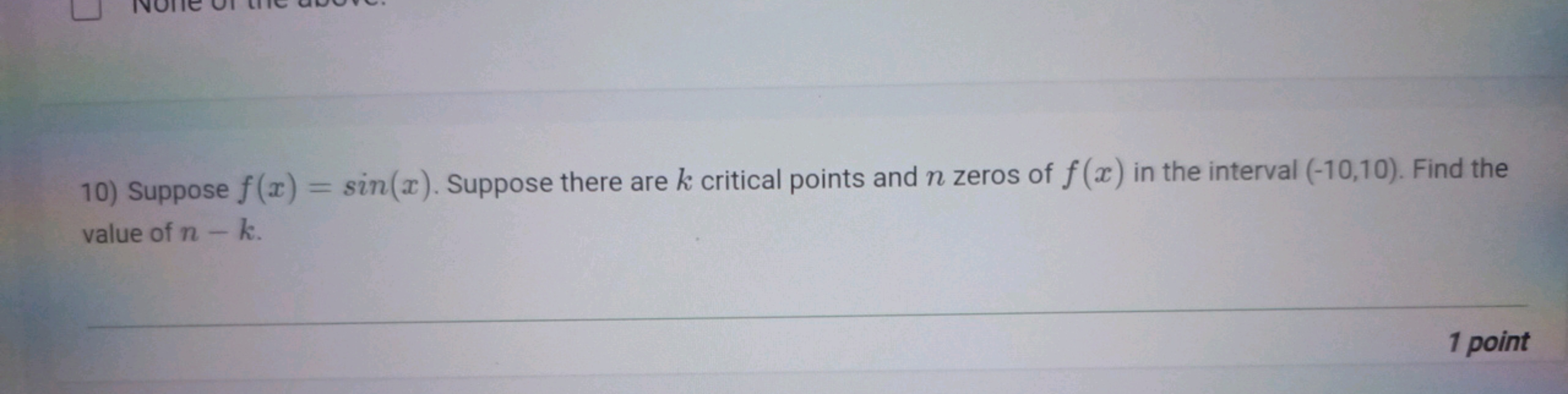 10) Suppose f(x)=sin(x). Suppose there are k critical points and n zer