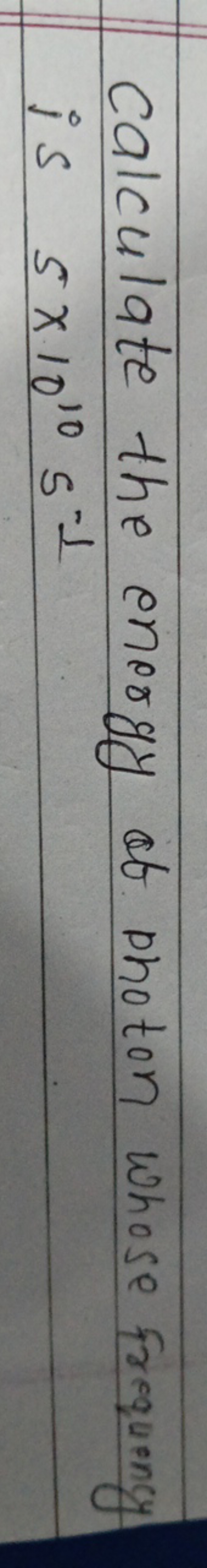 calculate the energy of photon whose frequency is 5×1010 s−1