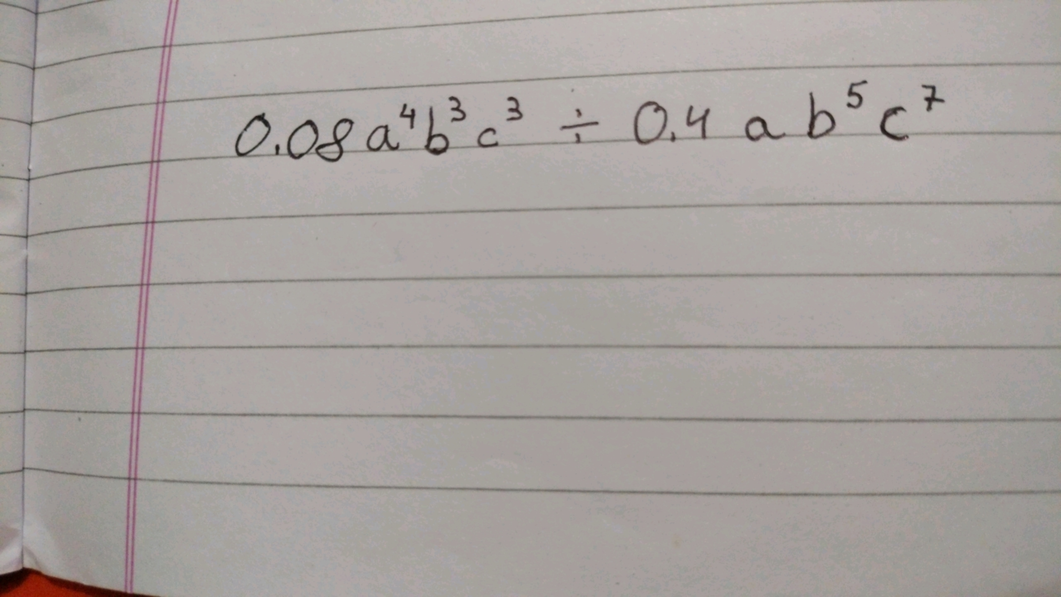 0.08 a "b³c³
33
÷ 0,4 ab5c7