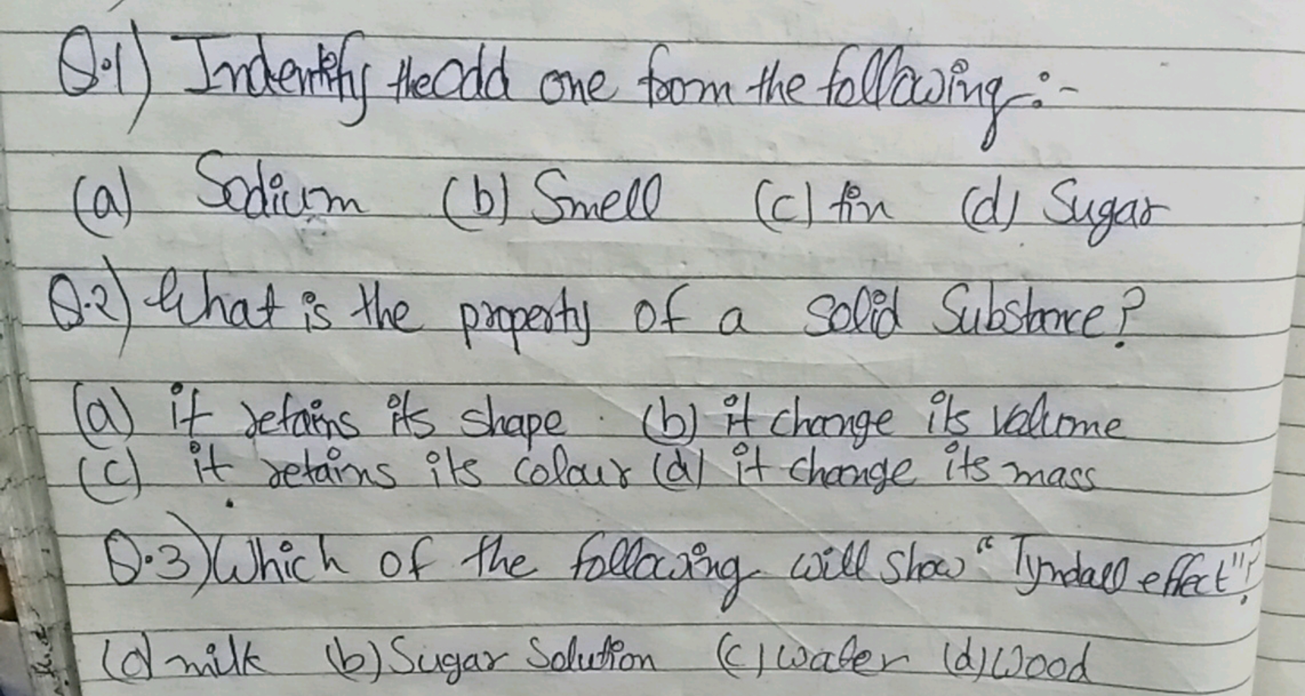 Q.1) Intensify theodd one from the following:-
(a) Sodium
(b) Smell
(c