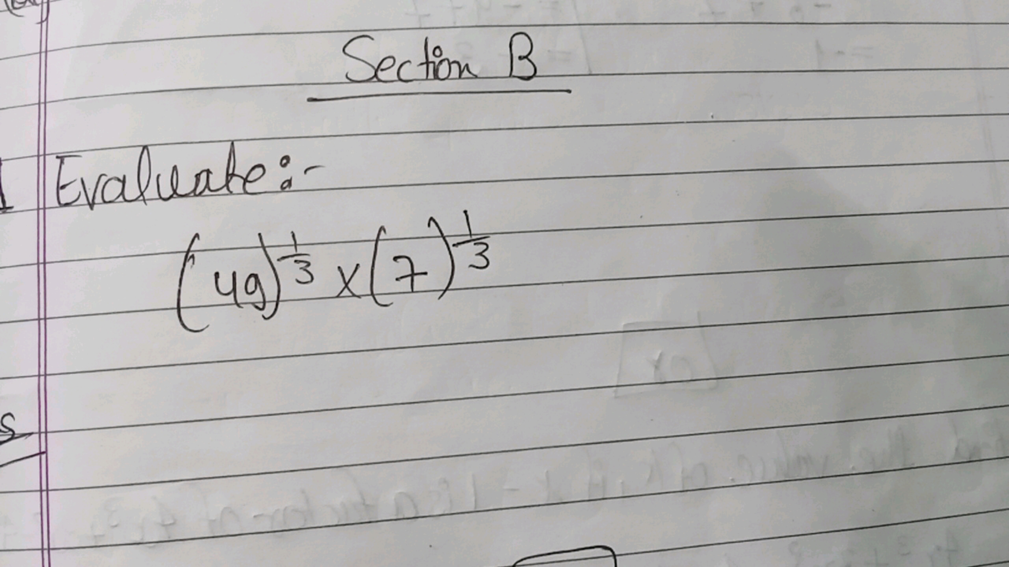 Section B
Evaluate:-
(49)31​×(7)31​