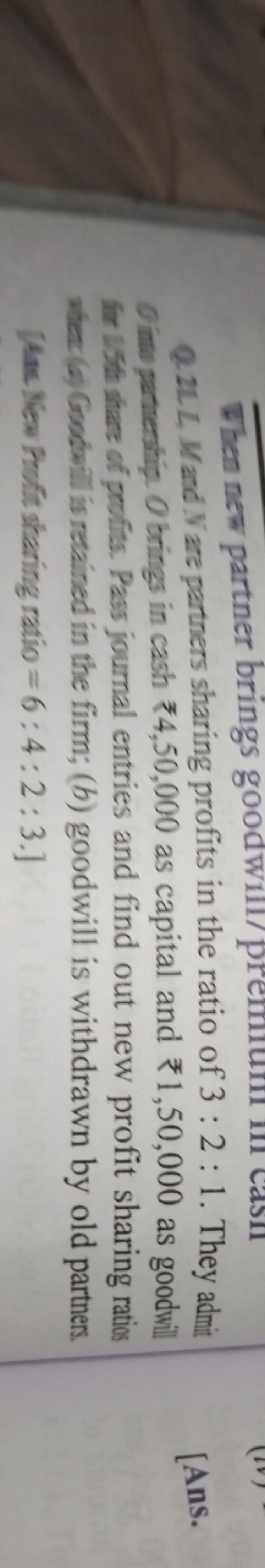 Q.2LL. Wand N are partners sharing profits in the ratio of 3:2:1. They