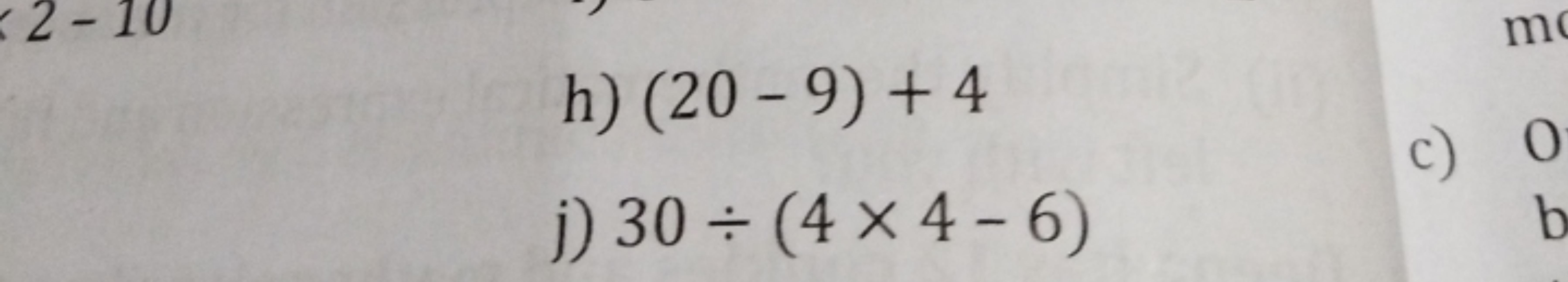 h) (20−9)+4
j) 30÷(4×4−6)