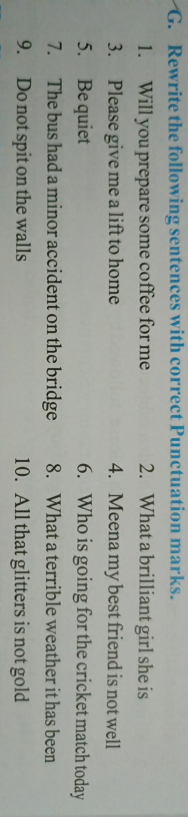 G. Rewrite the following sentences with correct Punctuation marks.
1. 