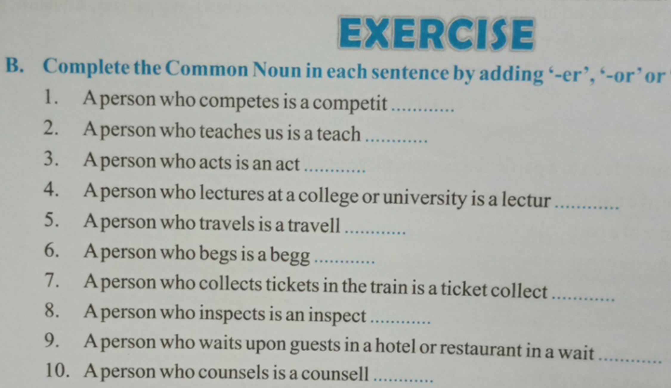 EXERCISE
B. Complete the Common Noun in each sentence by adding '-er',