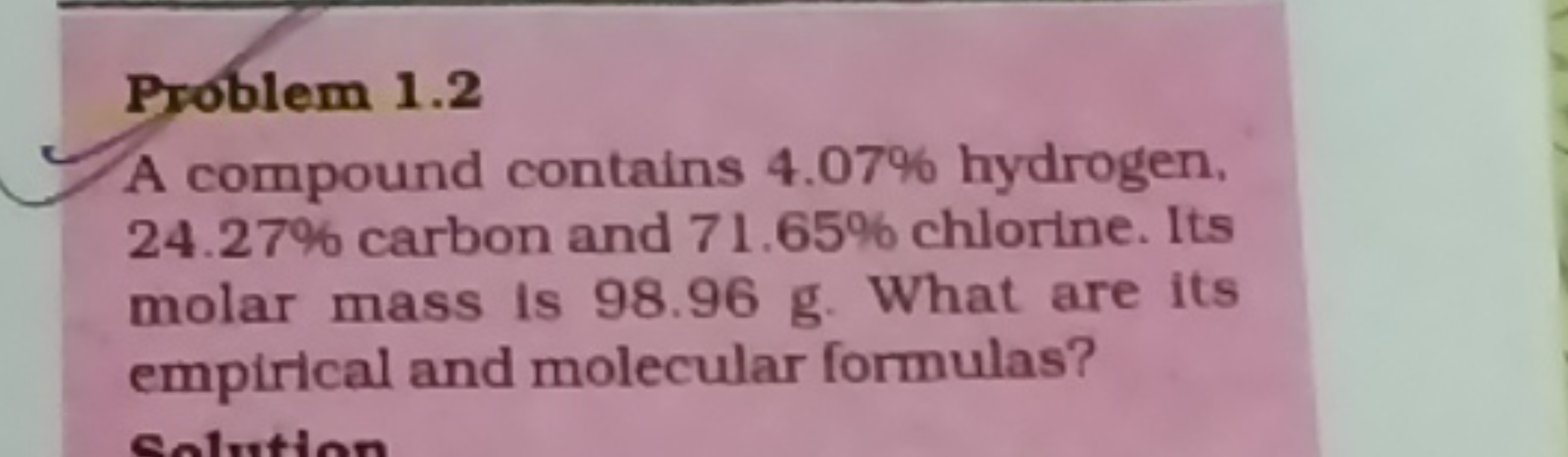 Problem 1.2
A compound contains 4.07% hydrogen, 24.27% carbon and 71.6