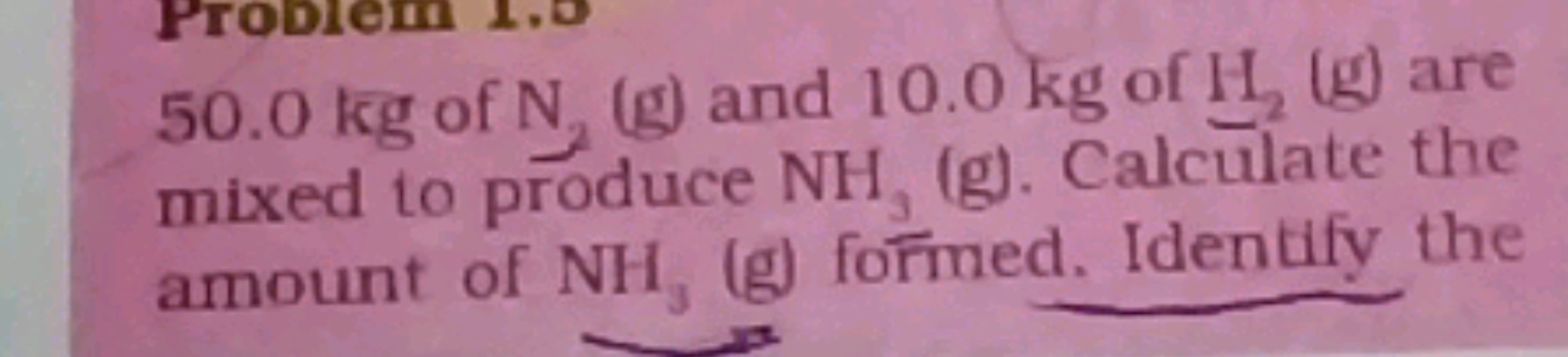 50.0 kg of N2​( g) and 10.0 kg of H​2​( g) are mixed to produce NH3​( 