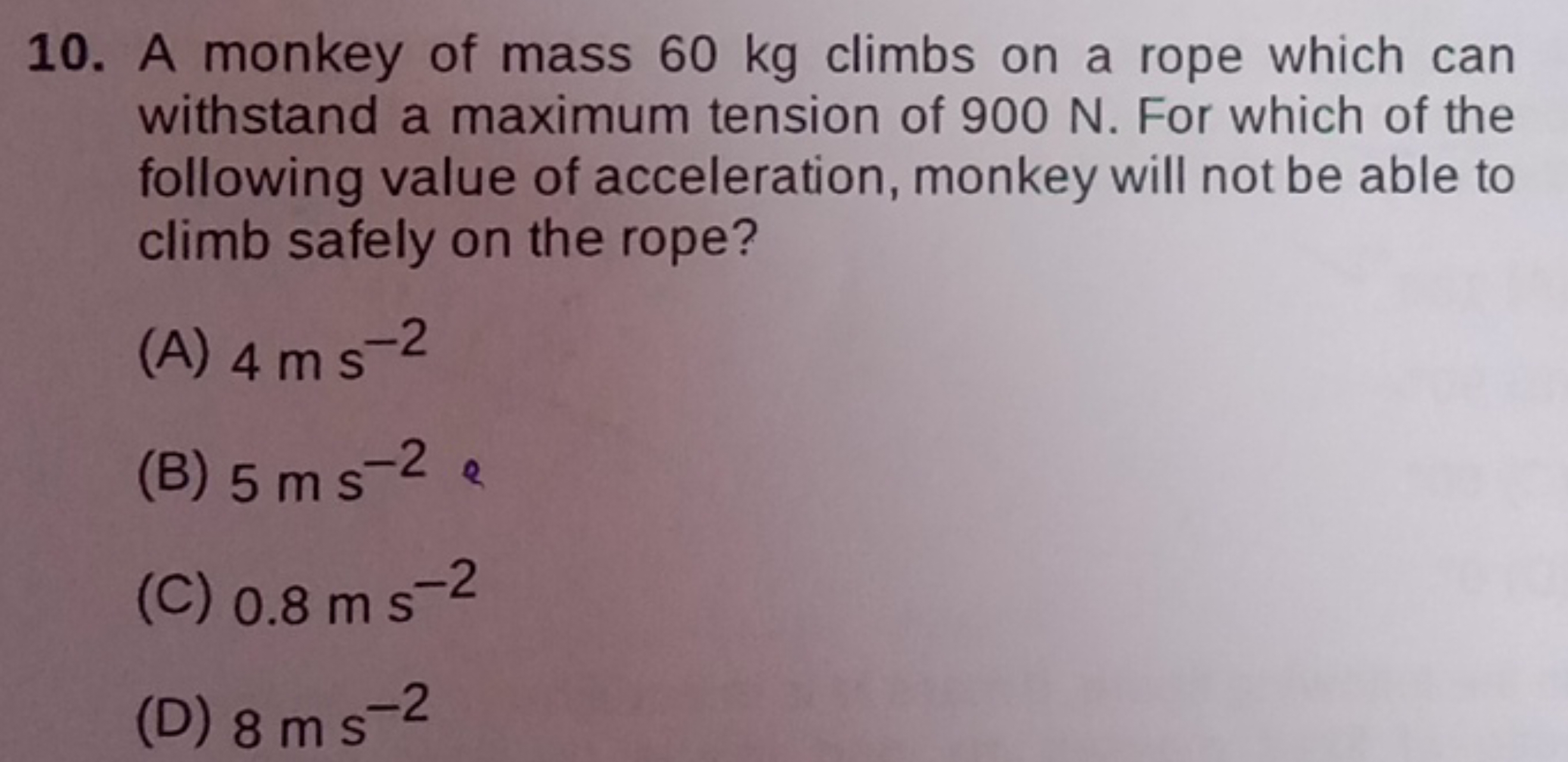 10. A monkey of mass 60 kg climbs on a rope which can withstand a maxi