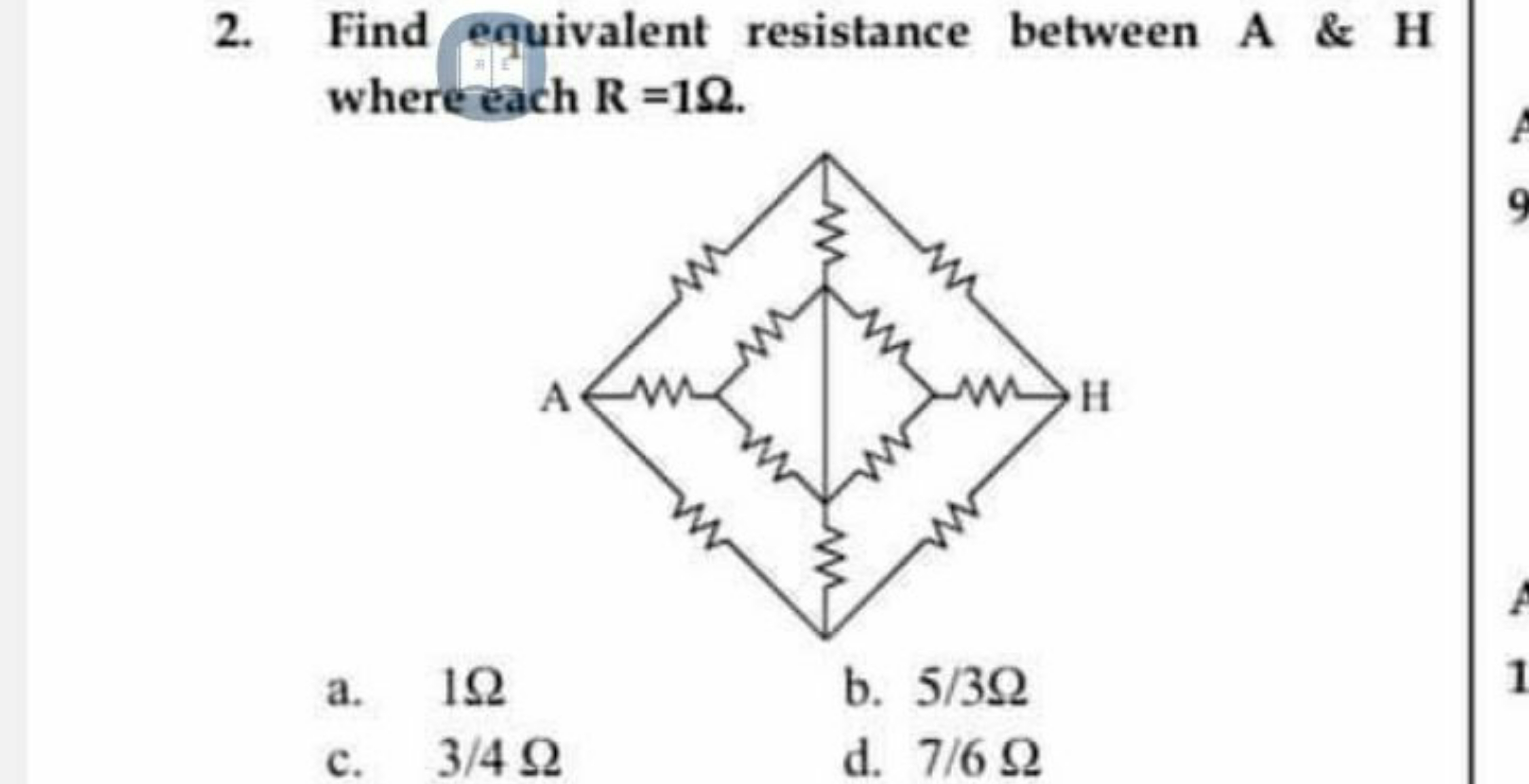 2. Find equivalent resistance between A&H whereeach R=1Ω.
a. 1Ω
b. 5/3