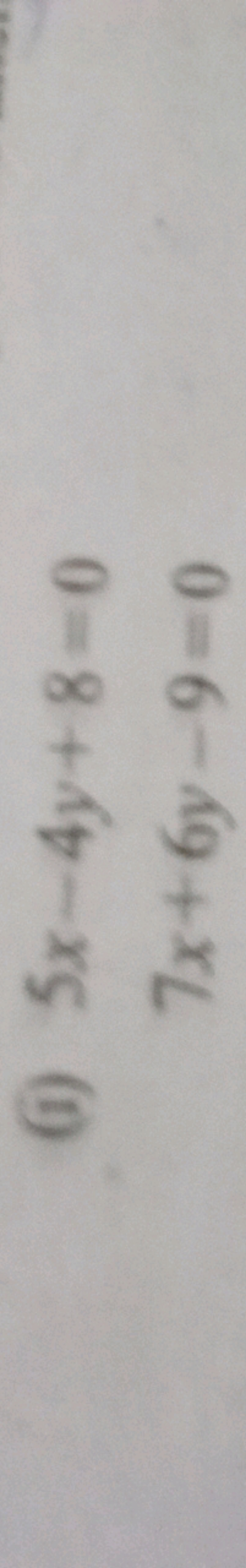 (i) 5x−4y+8=07x+6y−9=0​