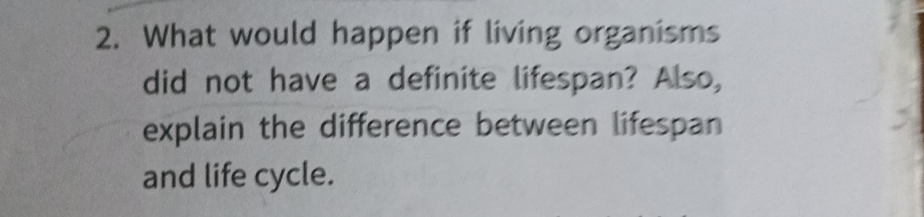 2. What would happen if living organisms did not have a definite lifes