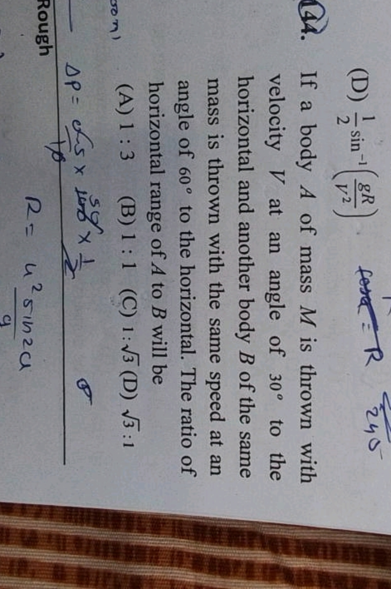 (D) 21​sin−1(V2gR​).
144. If a body A of mass M is thrown with velocit