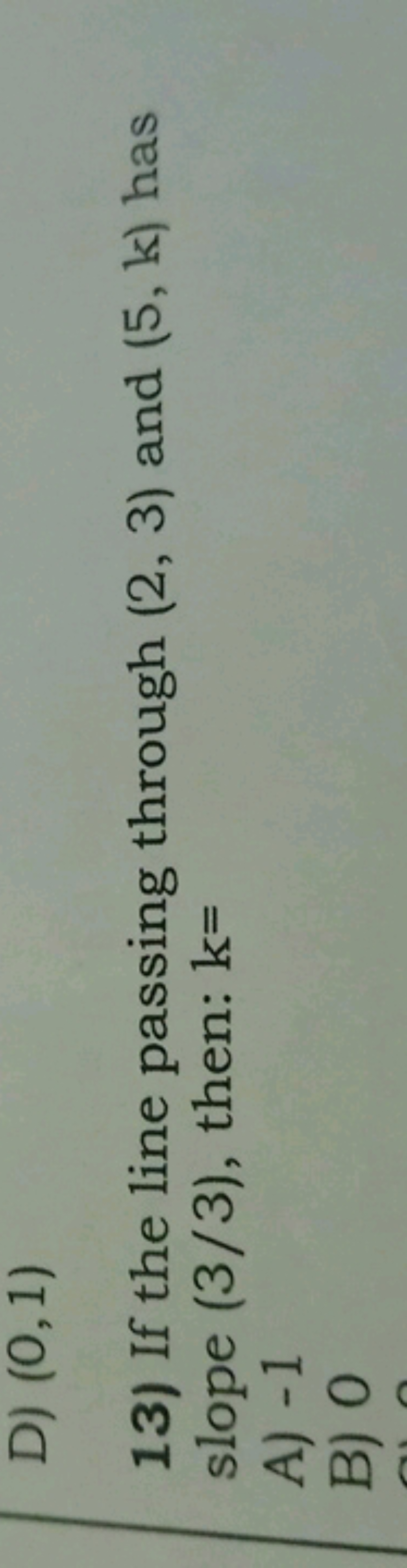 D) (0,1)
13) If the line passing through (2,3) and (5,k) has slope (3/