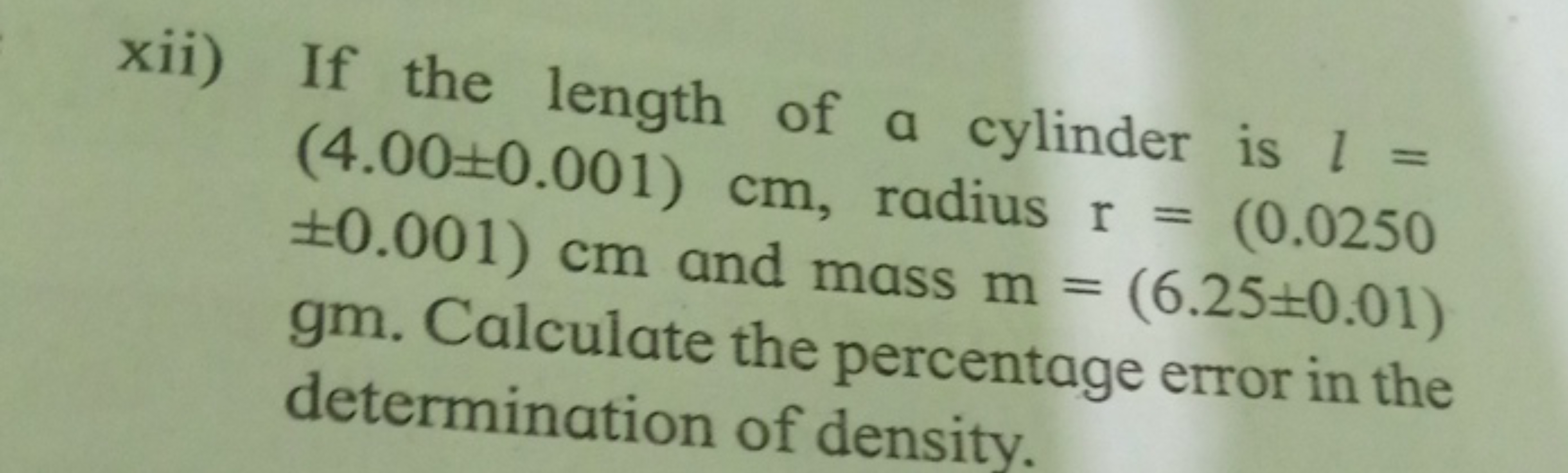 xii) If the length of a cylinder is l= (4.00±0.001)cm, radius r=(0.025