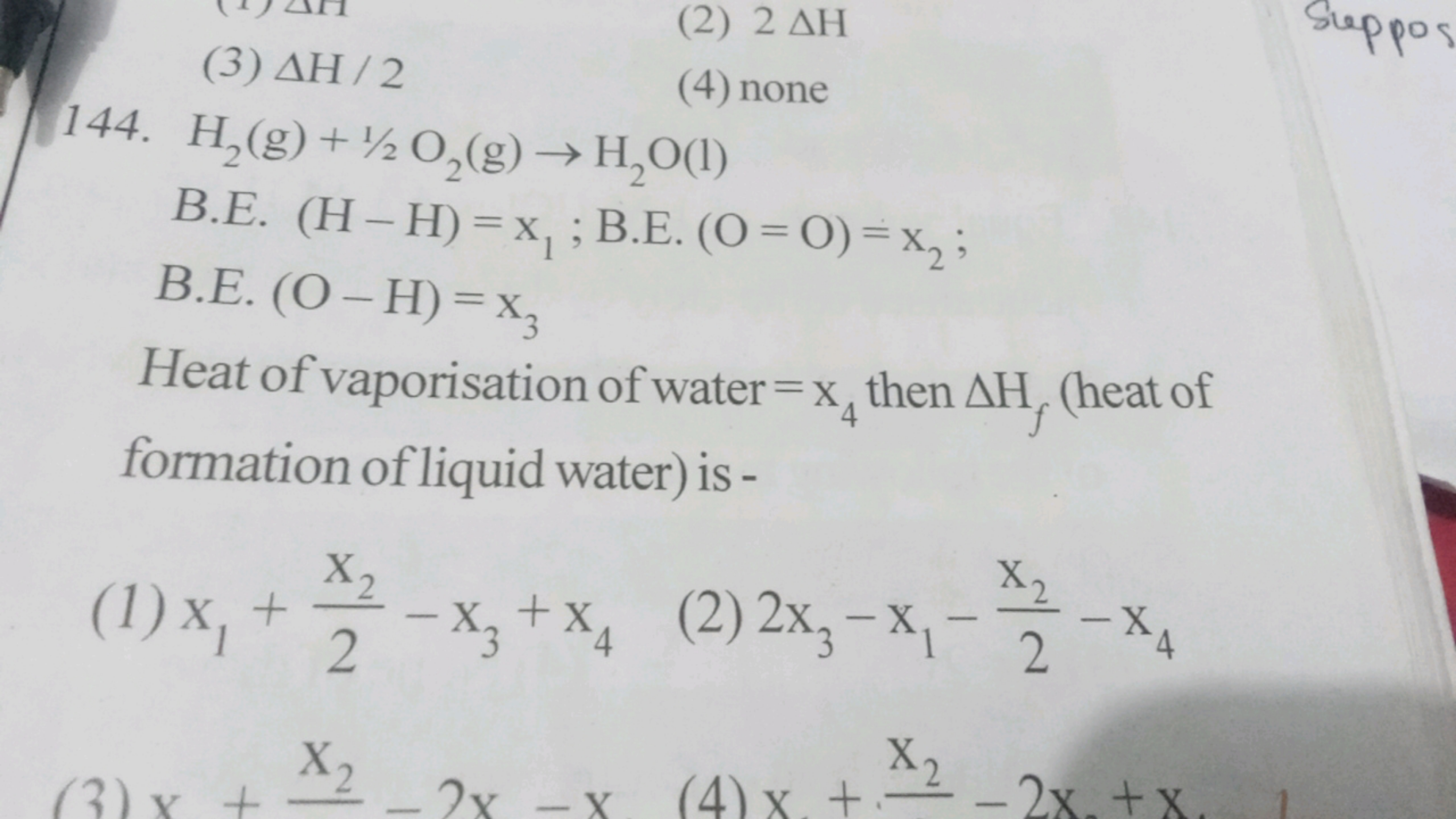 
(2) 2ΔH(3) ΔH/2
Suppos
144. H2​( g)+1/2O2​( g)→H2​O(l)
B.E. (H−H)=x1​