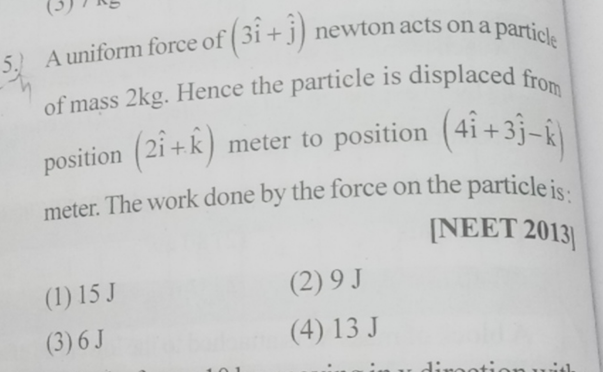 5. A uniform force of (3i^+j^​) newton acts on a particle of mass 2 kg