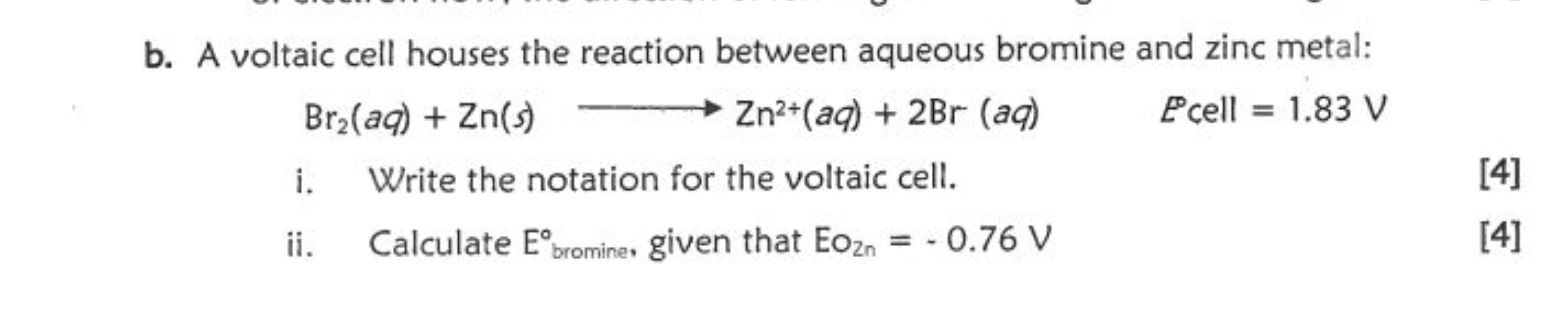 b. A voltaic cell houses the reaction between aqueous bromine and zinc