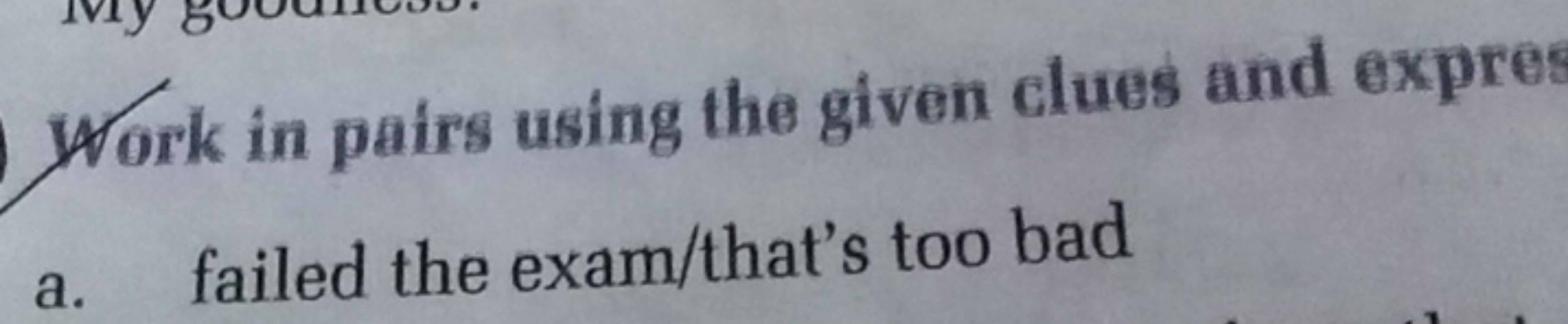 Work in pairs using the given clues and expres
a. failed the exam/that