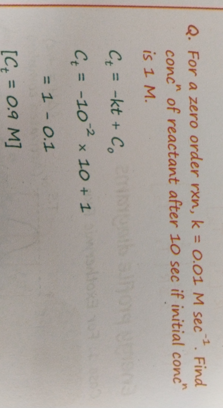 Q. For a zero order r×n,k=0.01Msec−1. Find conc n of reactant after 10