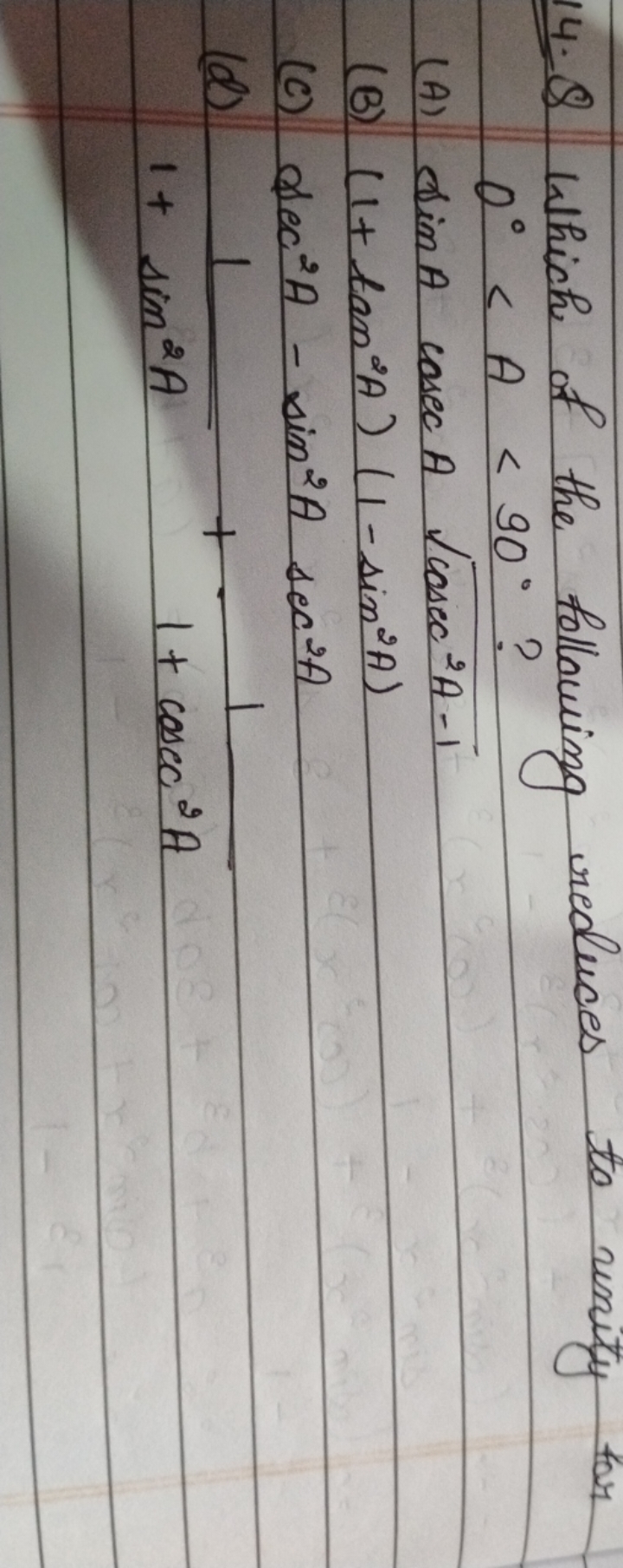 14. Q Which of the following reduces to wnity for
0∘<A<90∘?
(A) sinAco