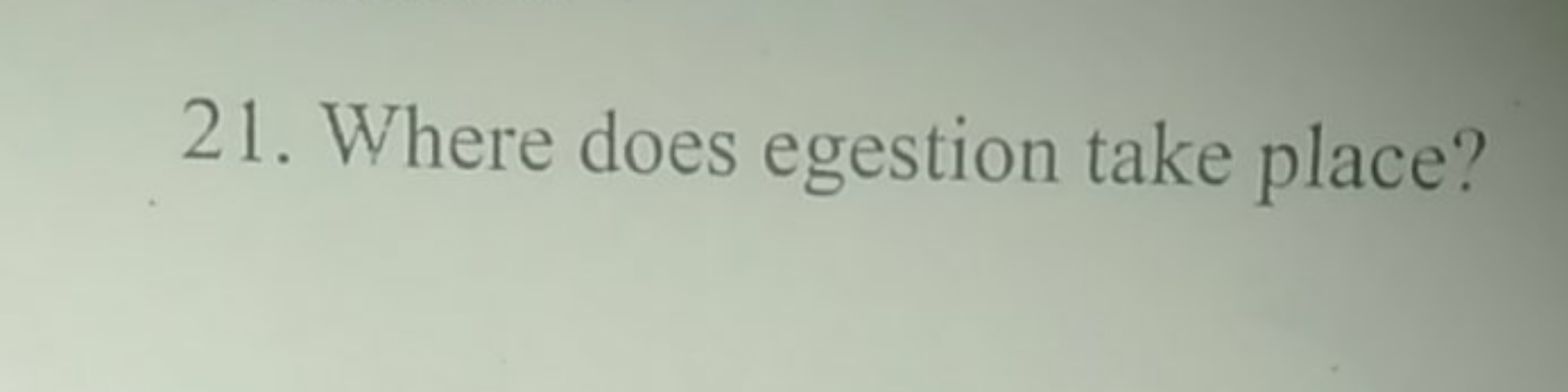 21. Where does egestion take place?