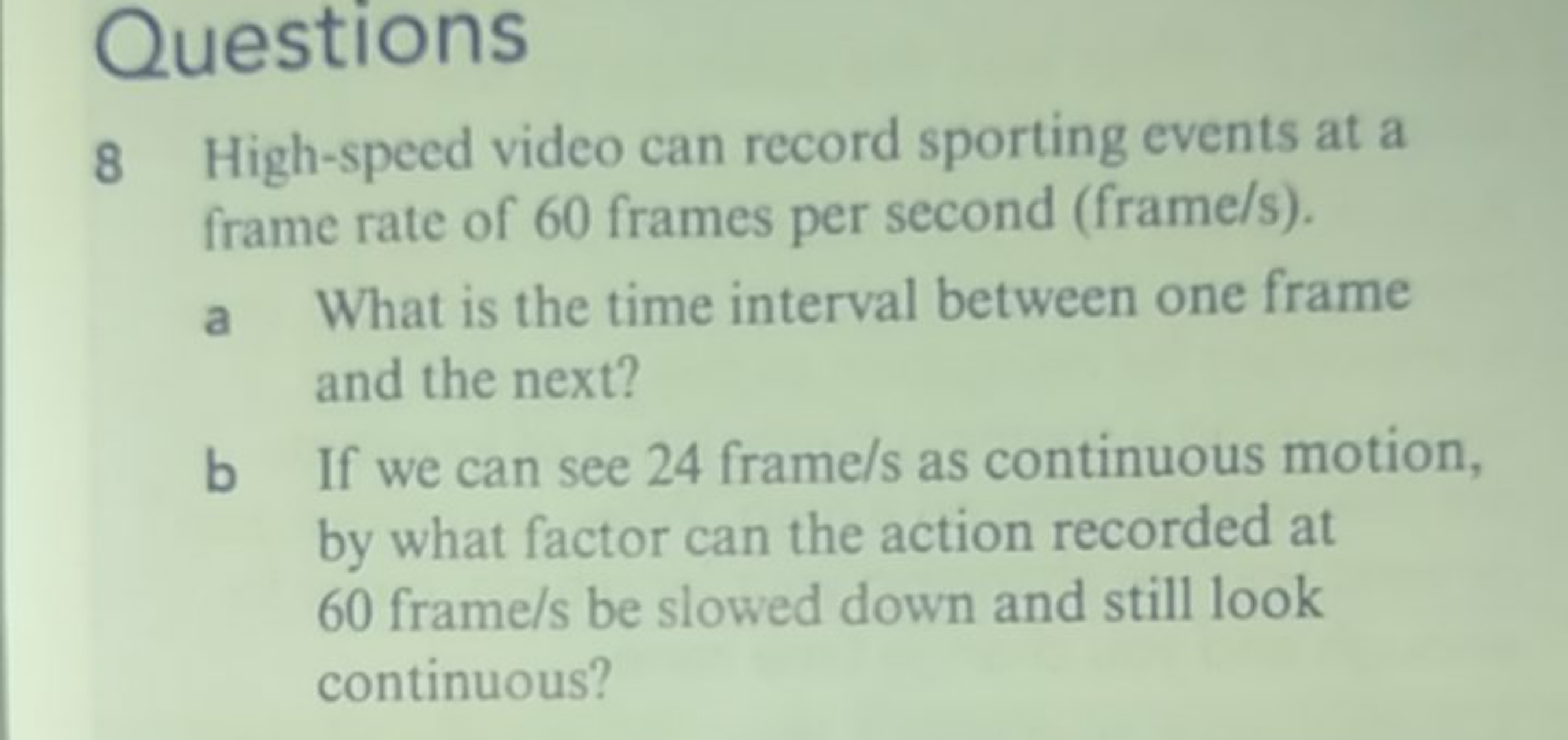 Questions
8 High-speed video can record sporting events at a frame rat