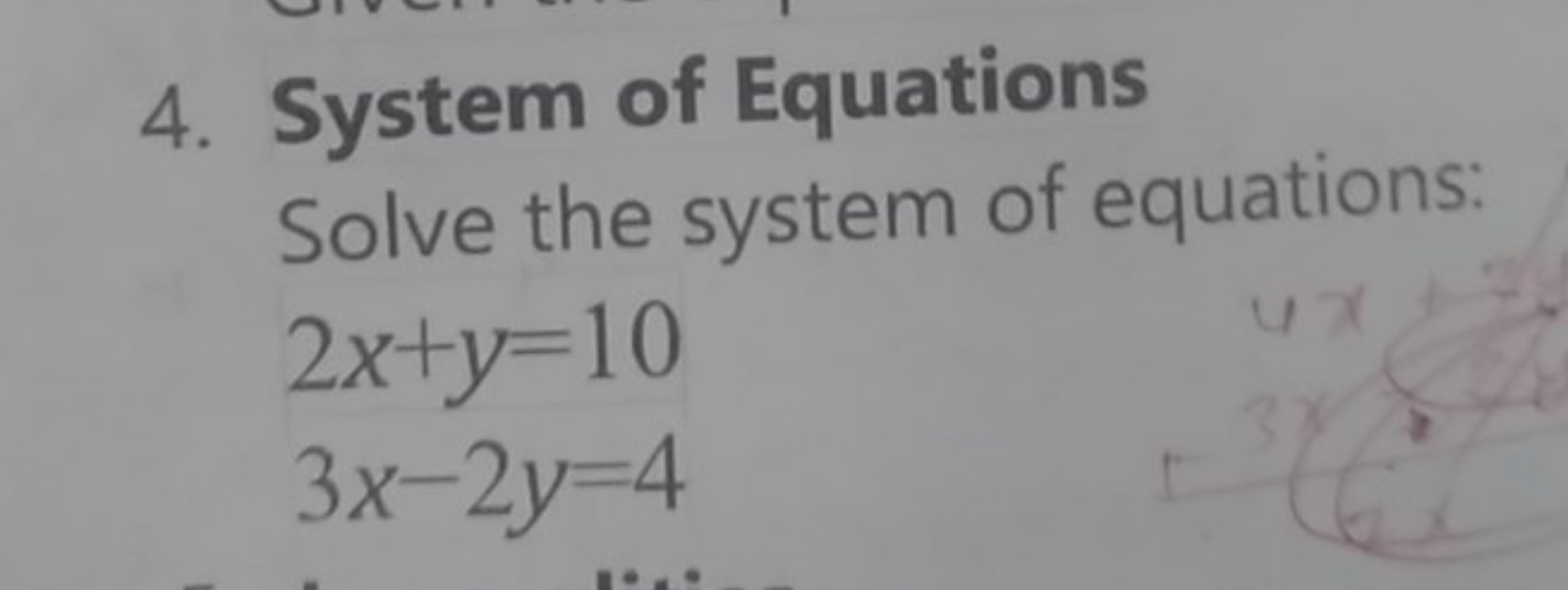 4. System of Equations

Solve the system of equations:
2x+y=103x−2y=4​