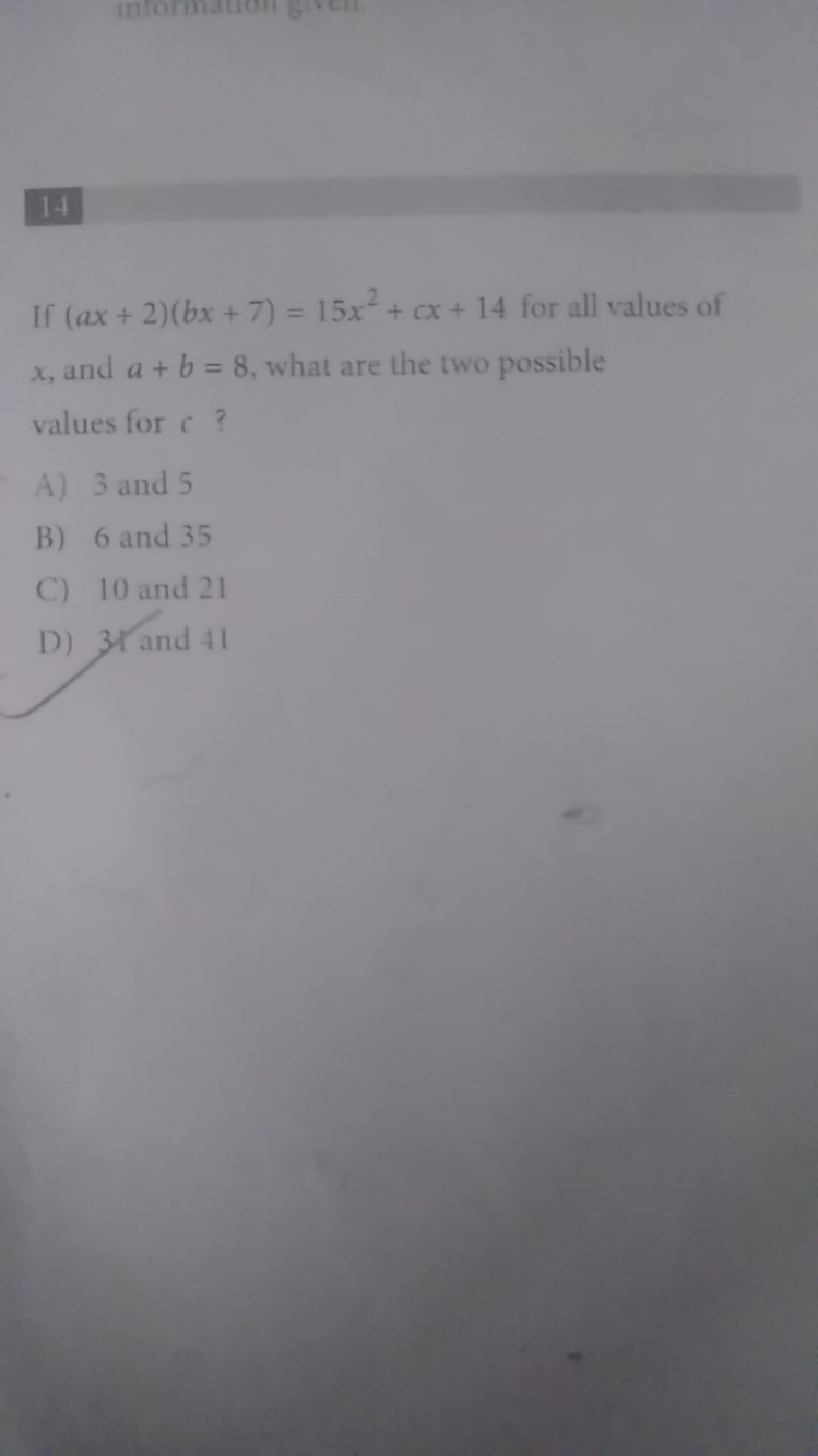 14

If (ax+2)(bx+7)=15x2+cx+14 for all values of x, and a+b=8, what ar