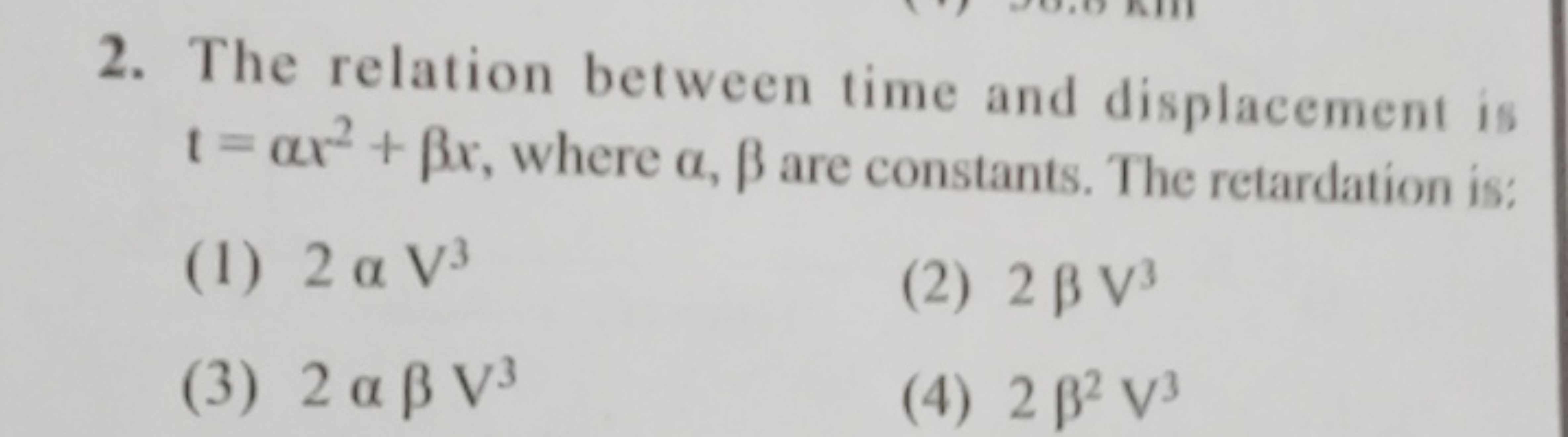 2. The relation between time and displacement is t=αx2+βx, where α,β a