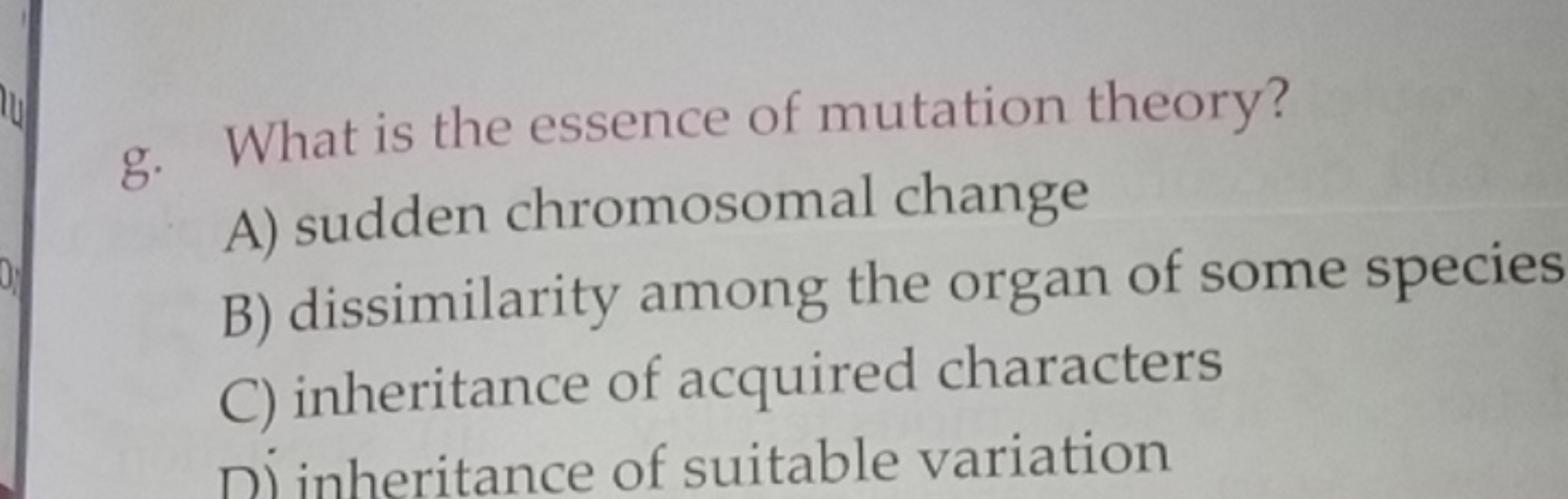 g. What is the essence of mutation theory?
A) sudden chromosomal chang