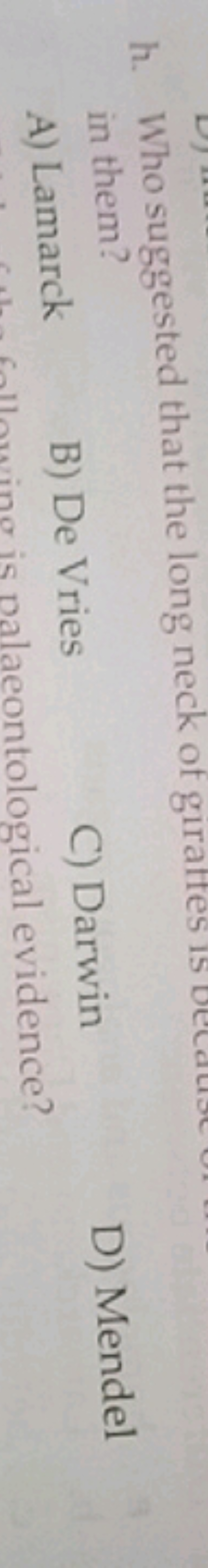 h. Who suggested that the long neck of giraftes is in them?
A) Lamarck
