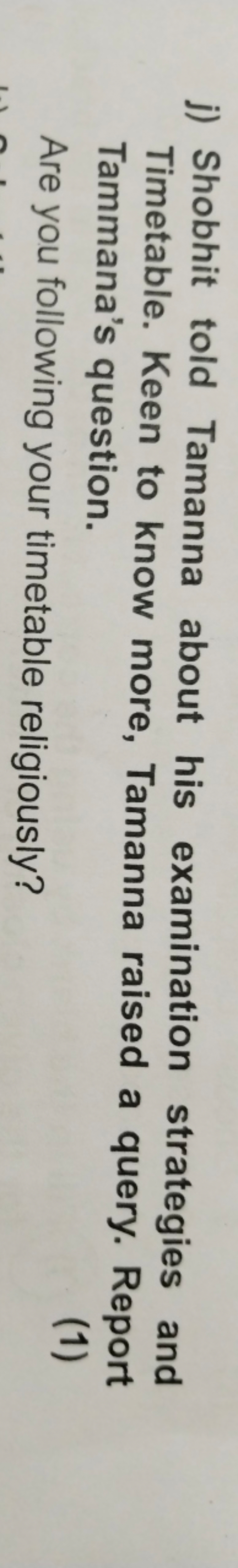 j) Shobhit told Tamanna about his examination strategies and Timetable