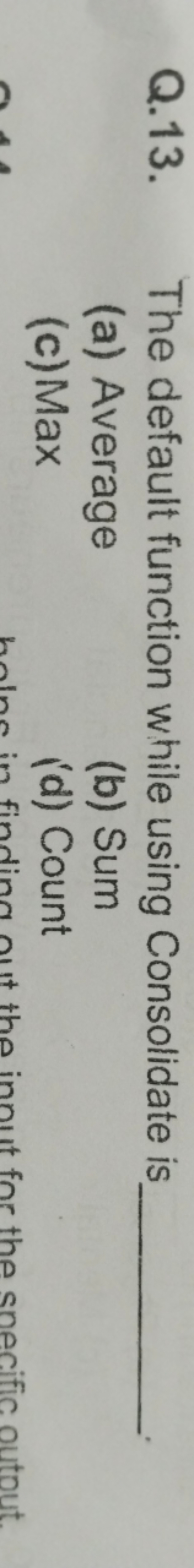 Q.13. The default function while using Consolidate is 
(a) Average
(b)