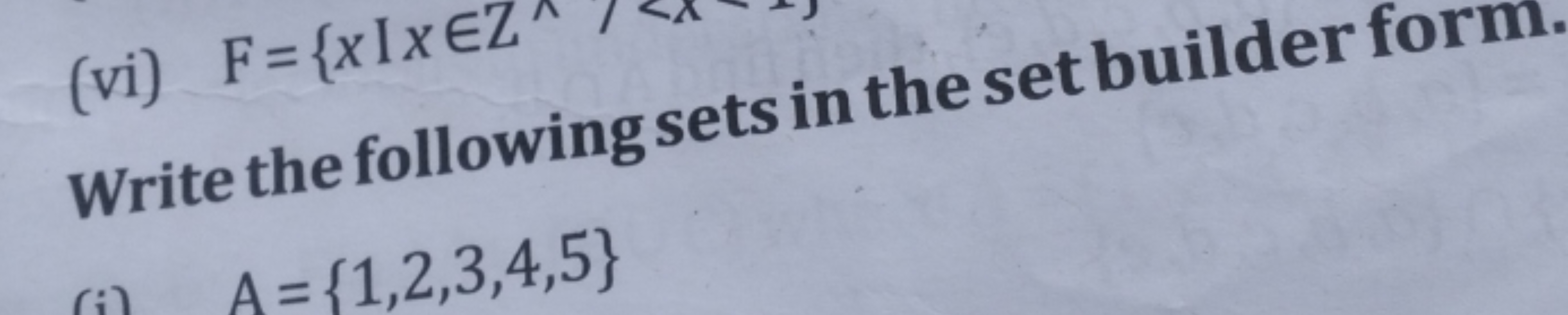 (vi) F={xIx∈Z

Write the following sets in the set builder form.
(i) A