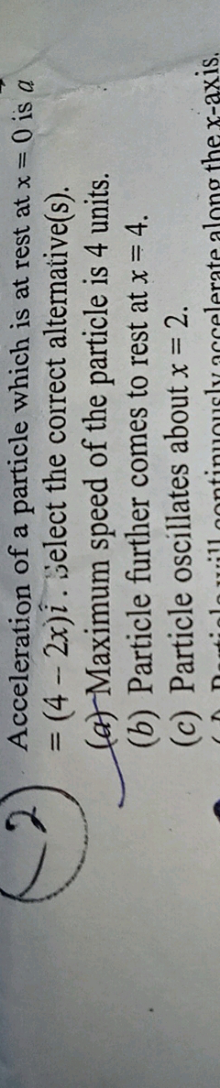 Acceleration of a particle which is at rest at x=0 is a =(4−2x)i^. jel