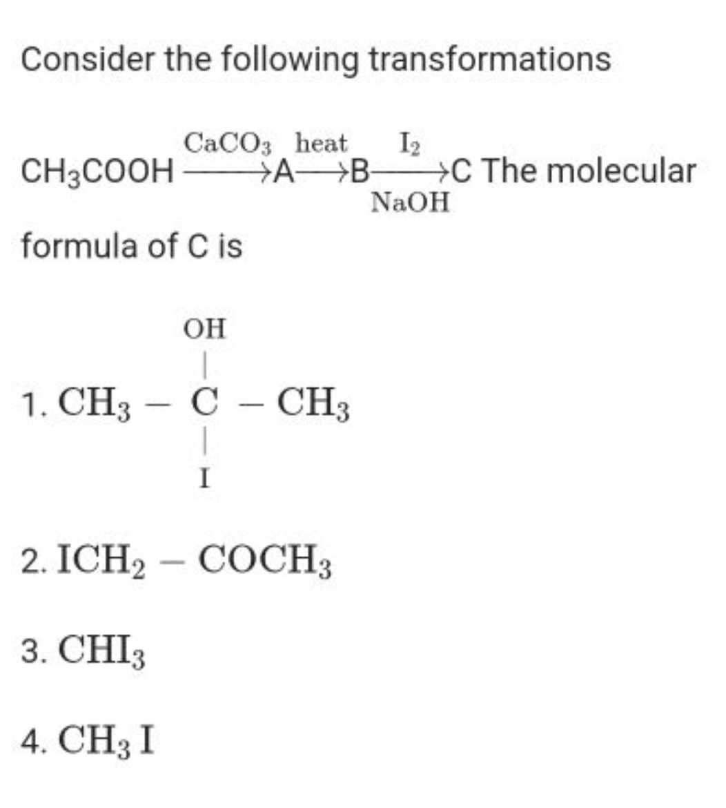 Consider the following transformations
CH3​COOHCaCO3​​ A heat ​BI2​NaO