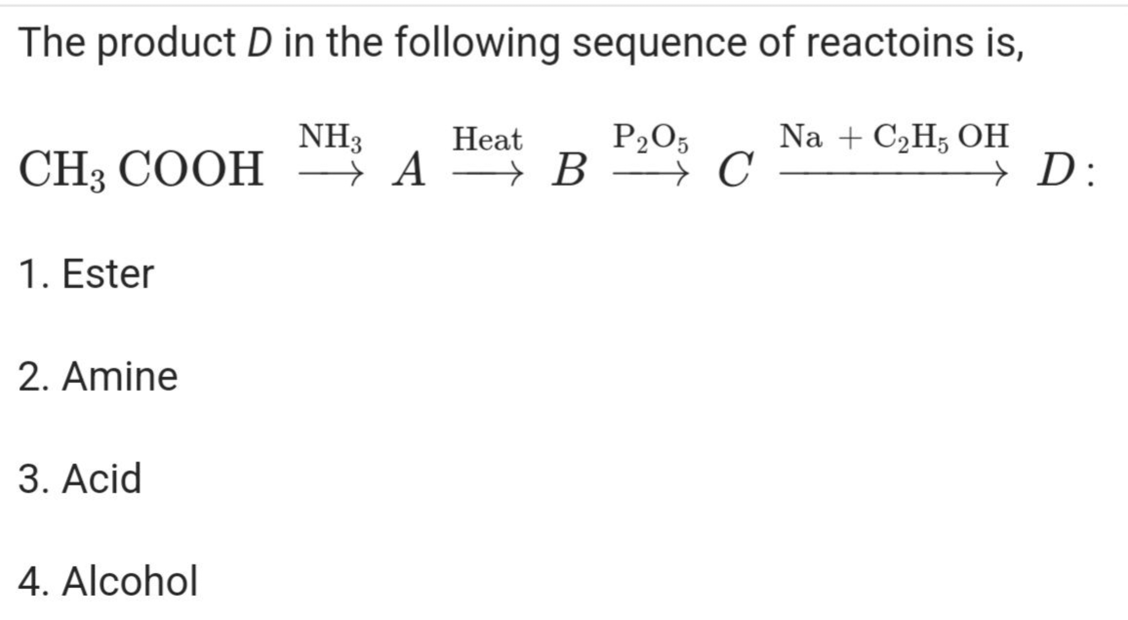 The product D in the following sequence of reactoins is,
CH3​COOHNH3​​