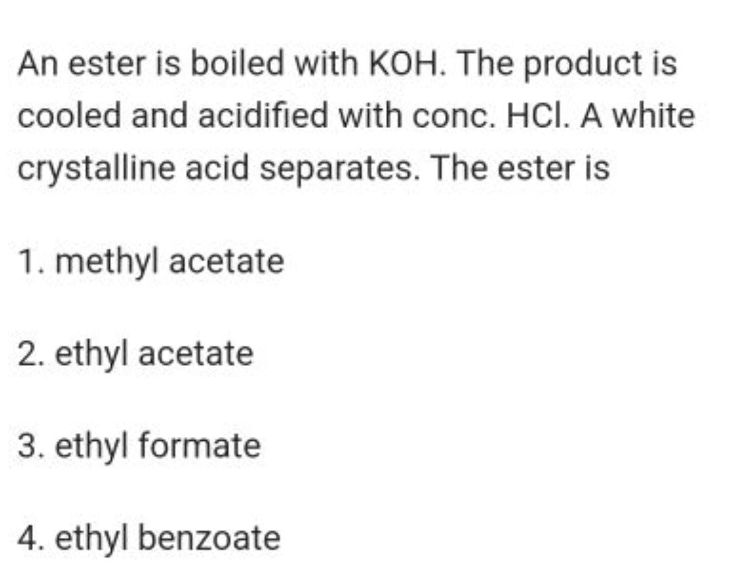 An ester is boiled with KOH . The product is cooled and acidified with