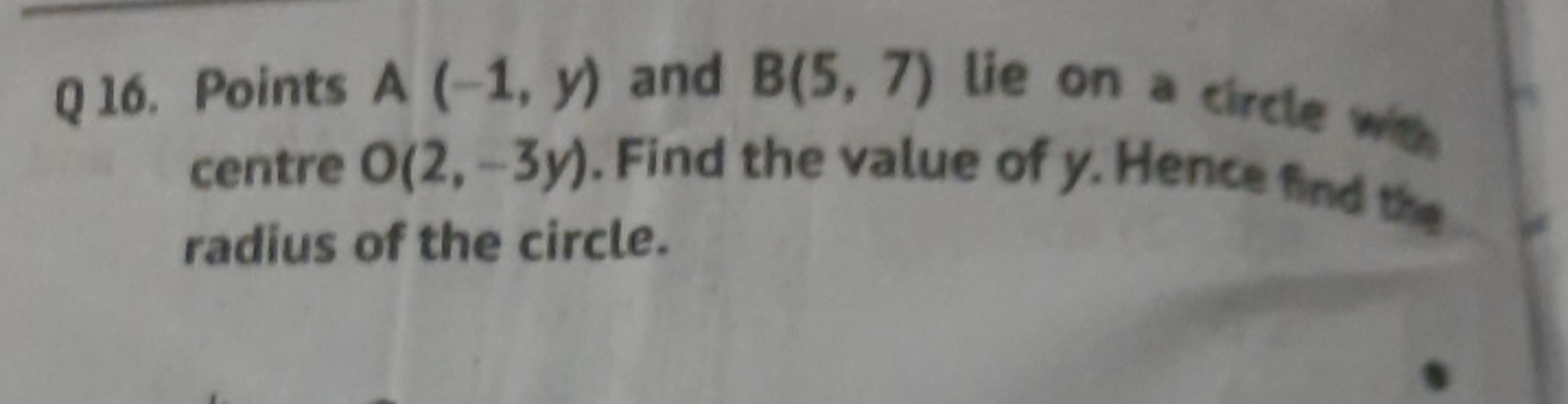 Q 16. Points A(−1,y) and B(5,7) lie on a circle wish centre O(2,−3y). 