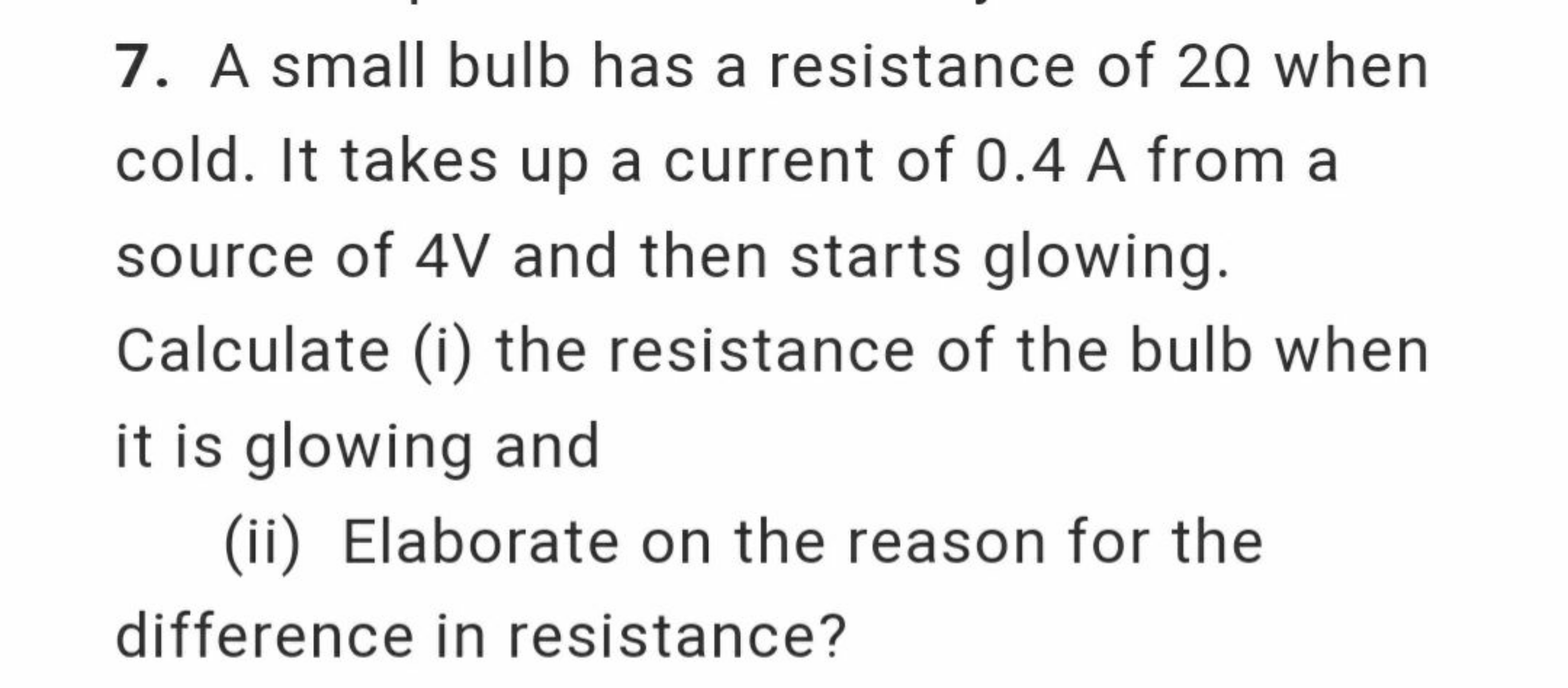 7. A small bulb has a resistance of 2Ω when cold. It takes up a curren