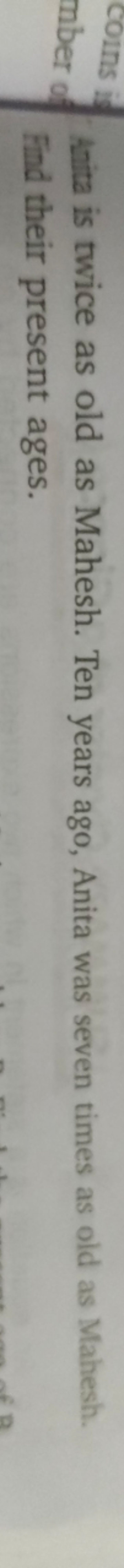Anita is twice as old as Mahesh. Ten years ago, Anita was seven times 