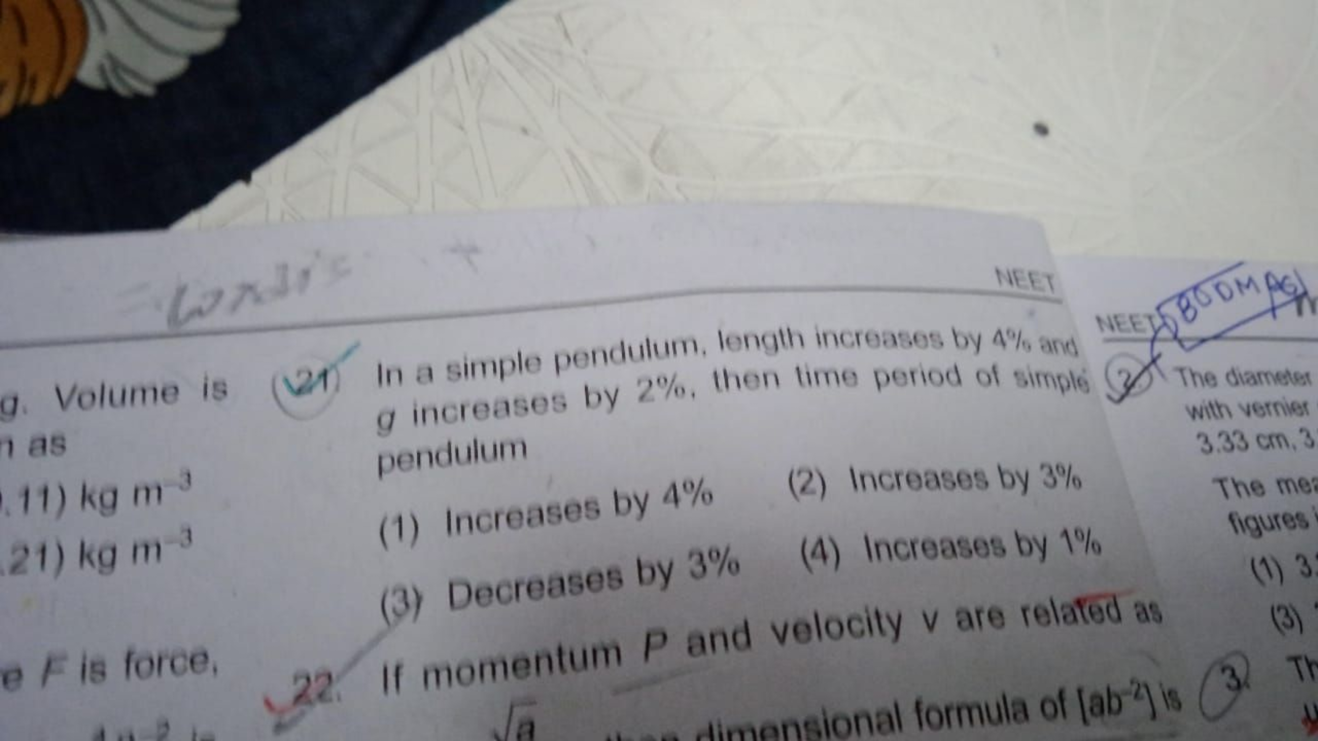 g. Volume is
(21) In a simple pendulum, length increases by 4% and g i