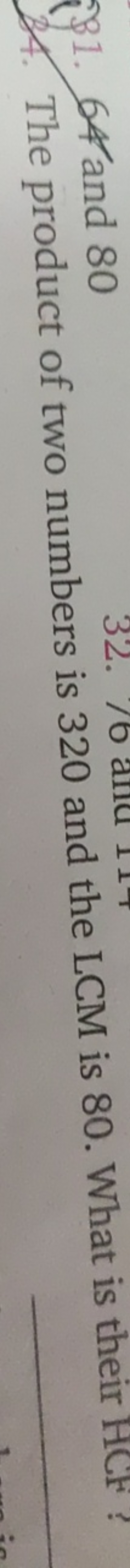 831. 64 and 80
24. The product of two numbers is 320 and the LCM is 80