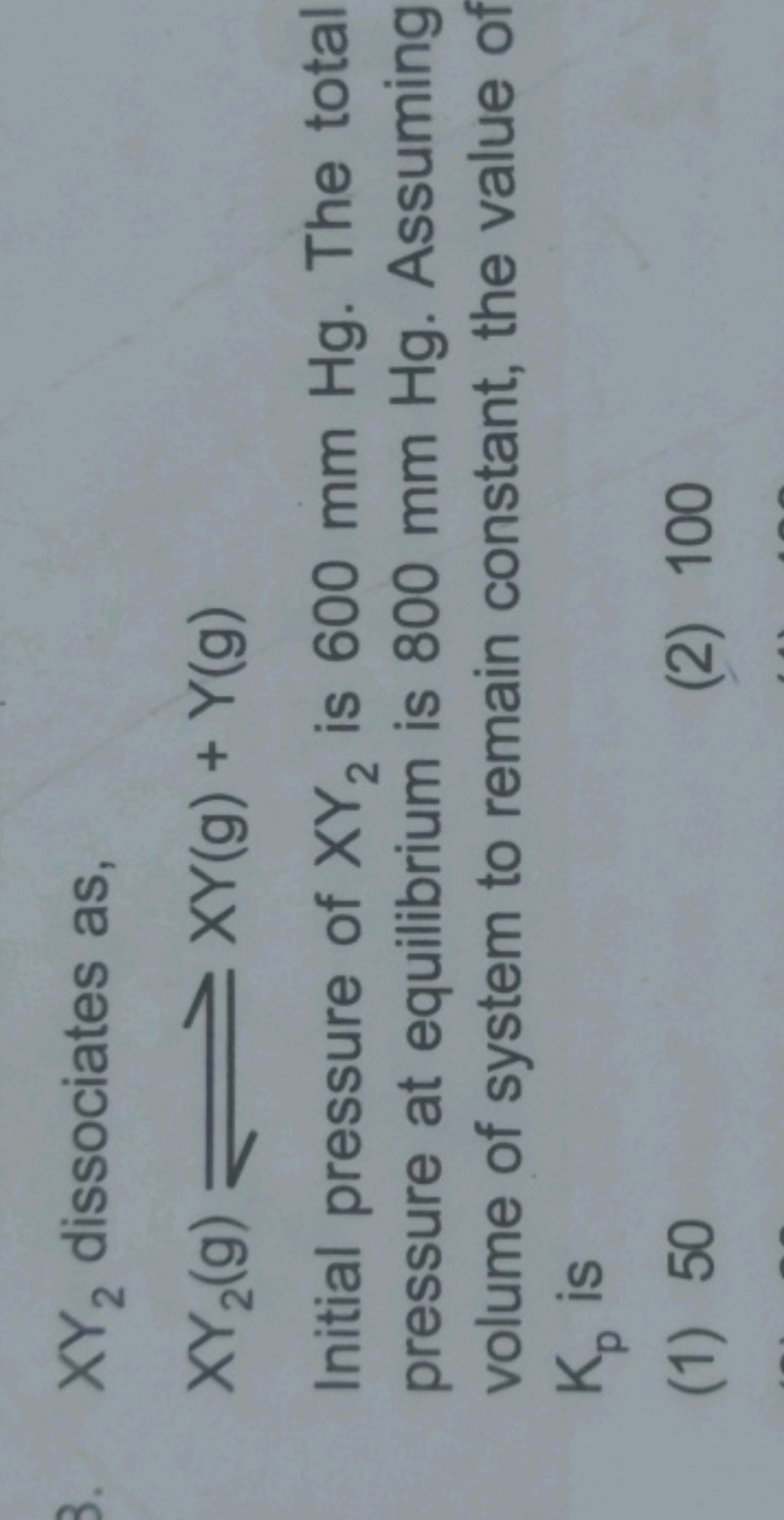 XY2​ dissociates as,
XY2​( g)⇌XY(g)+Y(g)

Initial pressure of XY2​ is 